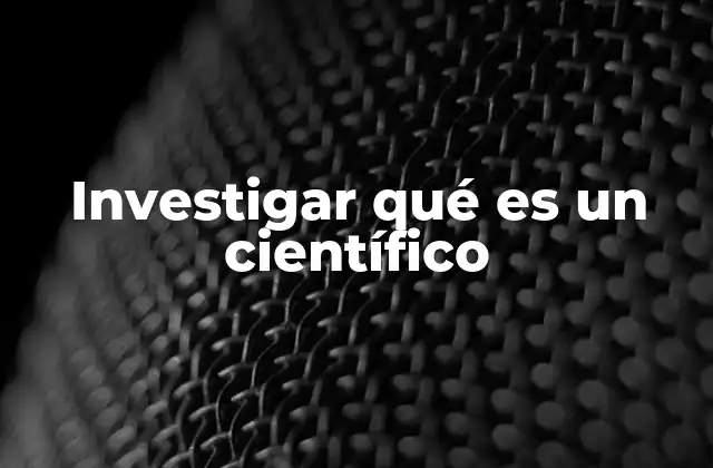 Investigar Qué es un Científico