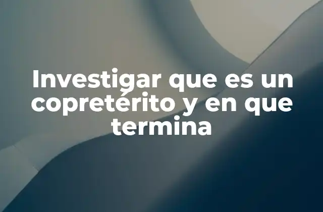 Investigar que es un Copretérito y en que Termina