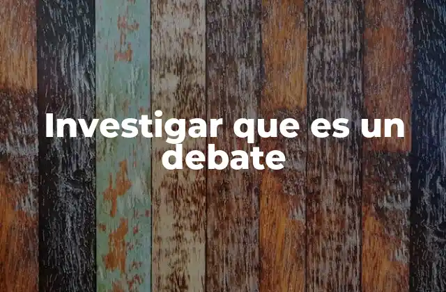 Investigar que es un Debate 2 La importancia de estructurar un intercambio argumentativo