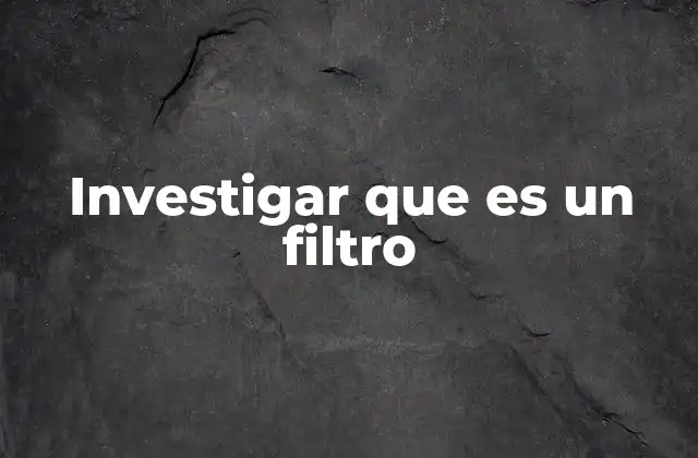 Investigar que es un Filtro