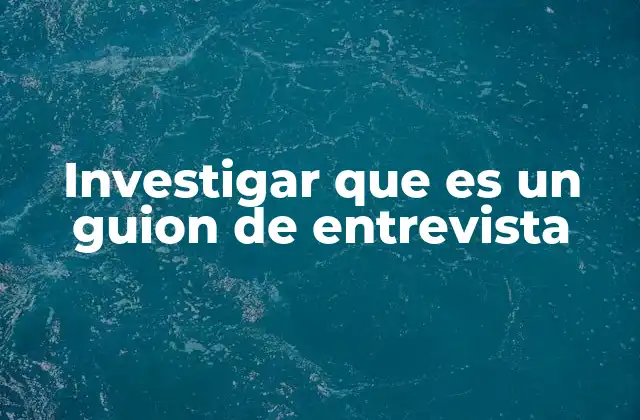 Investigar que es un Guion de Entrevista