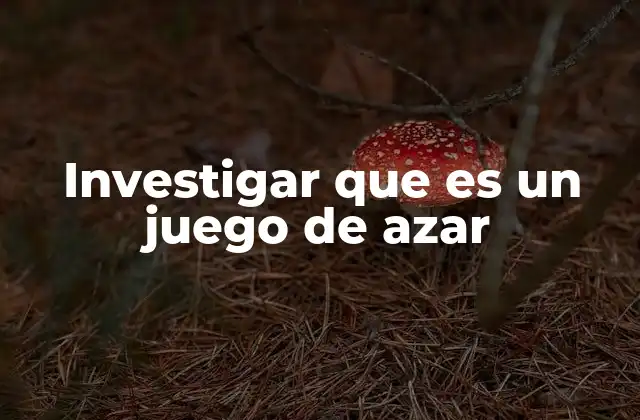 Investigar que es un Juego de Azar