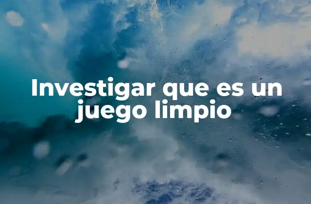 Investigar que es un Juego Limpio