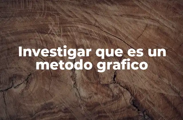 Investigar que es un Metodo Grafico