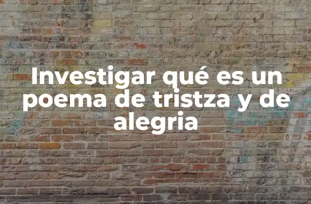 Investigar Qué es un Poema de Tristza y de Alegria