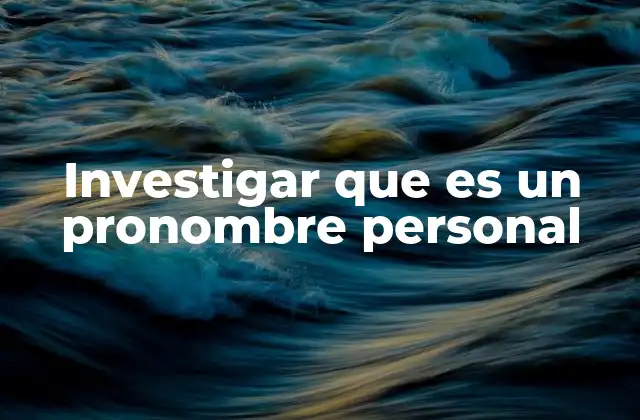 Investigar que es un Pronombre Personal