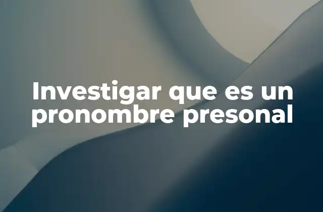Investigar que es un Pronombre Presonal