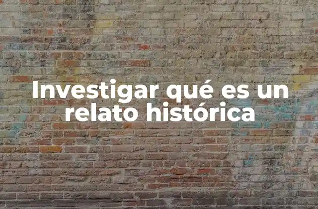 Investigar Qué es un Relato Histórica