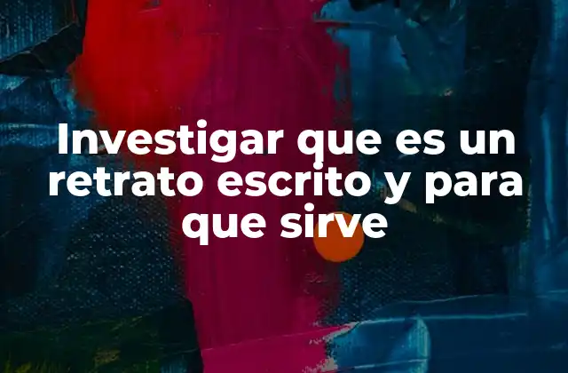 Investigar que es un Retrato Escrito y para que Sirve