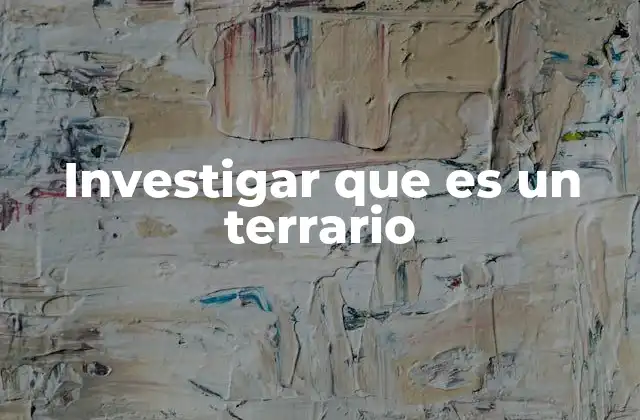 Investigar que es un Terrario