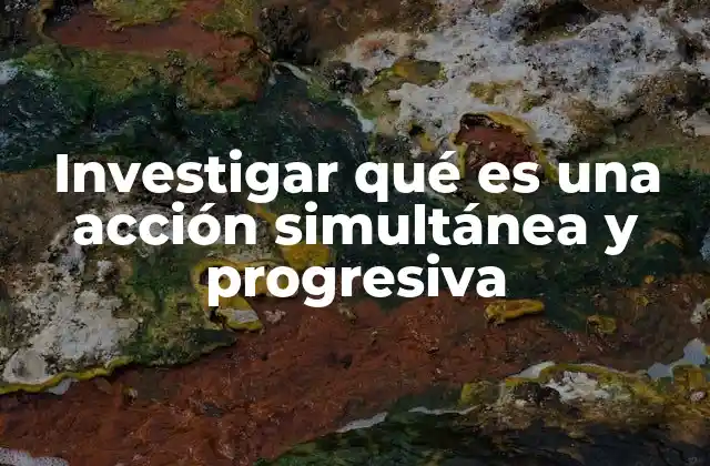 Investigar Qué es una Acción Simultánea y Progresiva