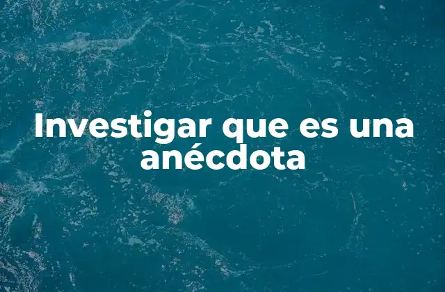 Investigar que es una Anécdota