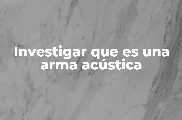 Investigar que es una Arma Acústica