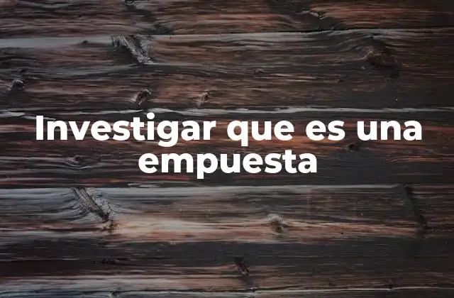 Investigar que es una Empuesta