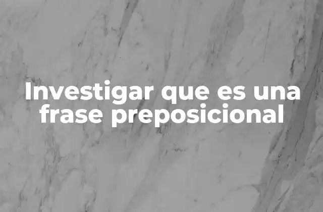 Investigar que es una Frase Preposicional 2 Las funciones de las frases preposicionales en la oración