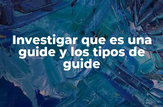 Investigar que es una Guide y los Tipos de Guide