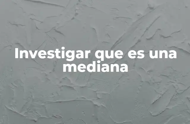 Investigar que es una Mediana