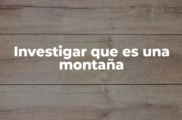 Investigar que es una Montaña