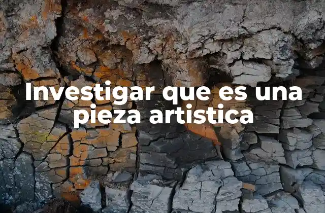 Investigar que es una Pieza Artistica