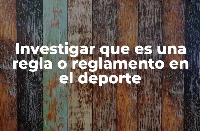 Investigar que es una Regla o Reglamento en el Deporte