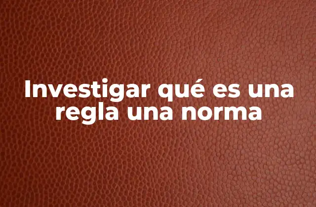 Investigar Qué es una Regla una Norma