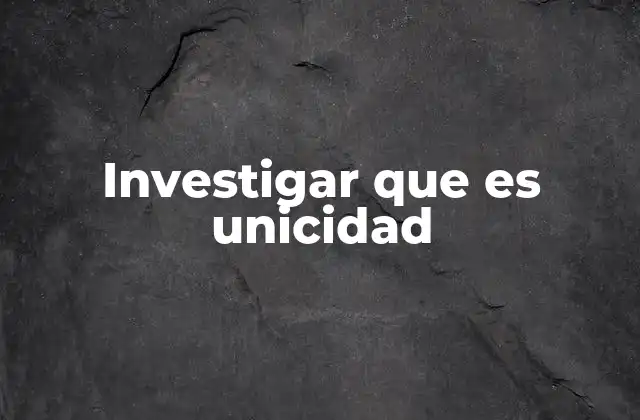 Investigar que es Unicidad