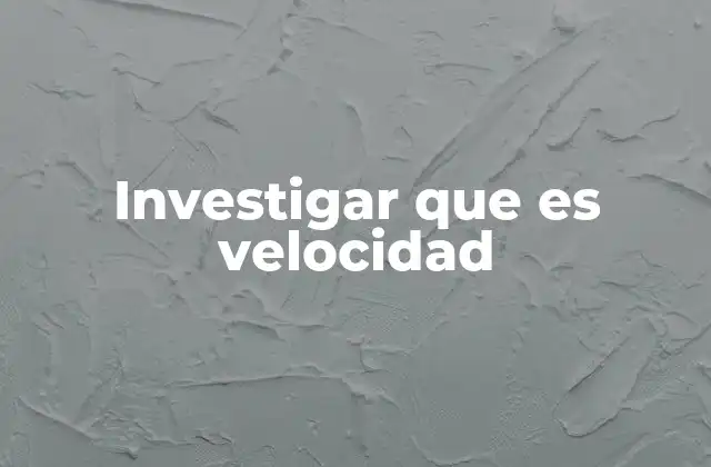 Investigar que es Velocidad