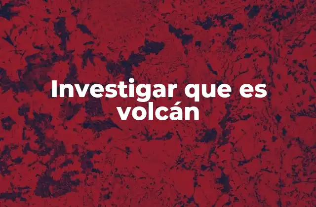Investigar que es Volcán