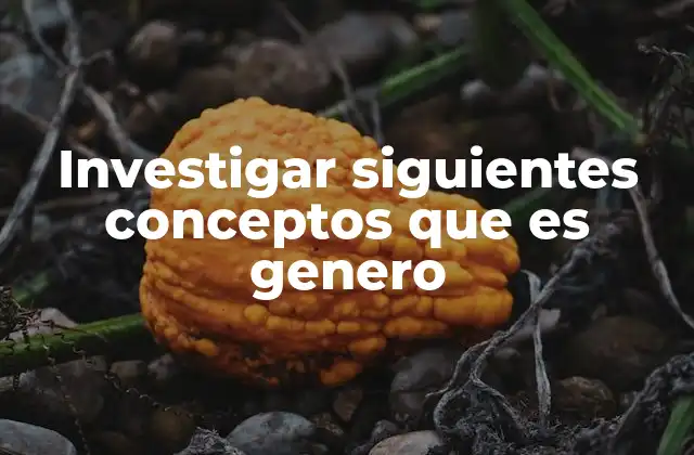 Investigar Siguientes Conceptos que es Genero