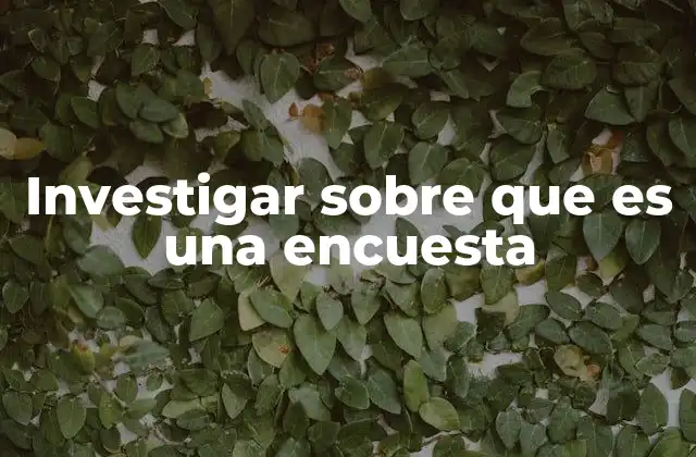 Investigar sobre que es una Encuesta