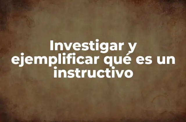 Investigar y Ejemplificar Qué es un Instructivo