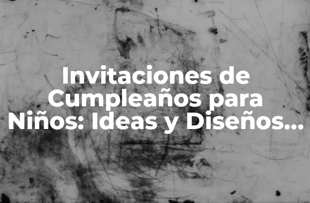 Invitaciones de Cumpleaños para Niños: Ideas y Diseños Divertidos