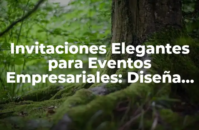 Invitaciones Elegantes para Eventos Empresariales: Diseña Tus Invitaciones de Lujo