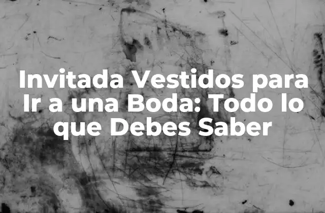 Invitada Vestidos para Ir a una Boda: Todo Lo que Debes Saber
