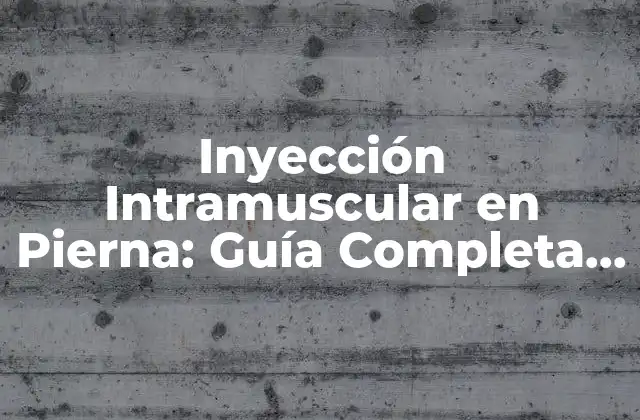 Inyección Intramuscular en Pierna: Guía Completa y Detallada 2 ¿Qué es la Inyección Intramuscular en Pierna?