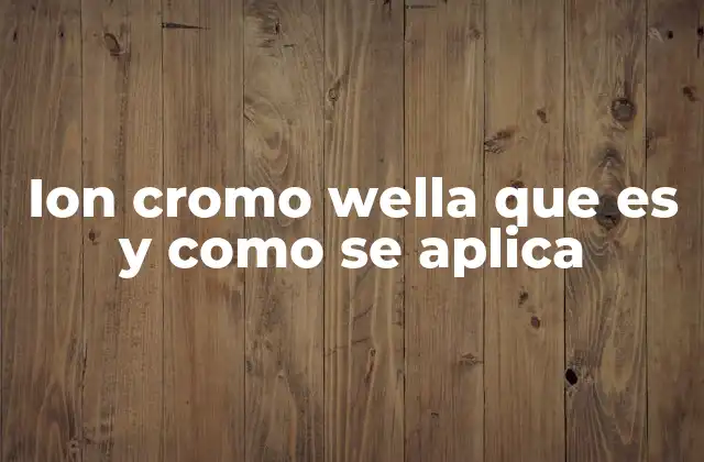 Ion Cromo Wella que es y como Se Aplica