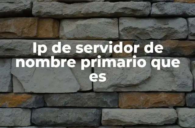 Ip de Servidor de Nombre Primario que es