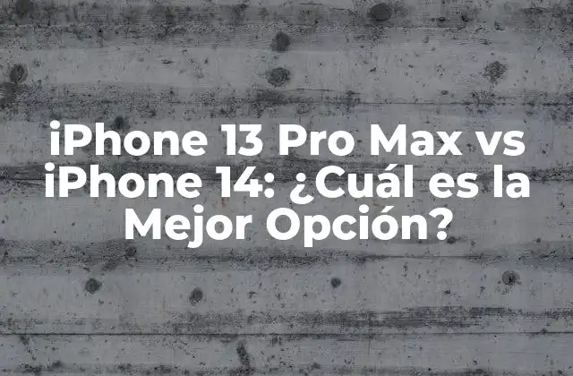 Iphone 13 Pro Max Vs Iphone 14: ¿cuál es la Mejor Opción?
