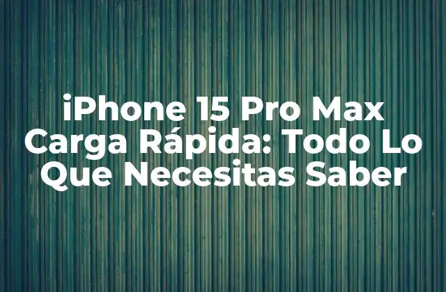 Iphone 15 Pro Max Carga Rápida: Todo Lo que Necesitas Saber