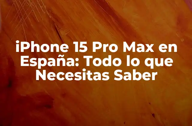 Iphone 15 Pro Max en España: Todo Lo que Necesitas Saber 2 Diseño y Pantalla del iPhone 15 Pro Max