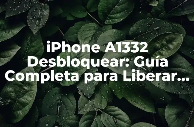 ¿Por qué debes liberar tu iPhone A1332?