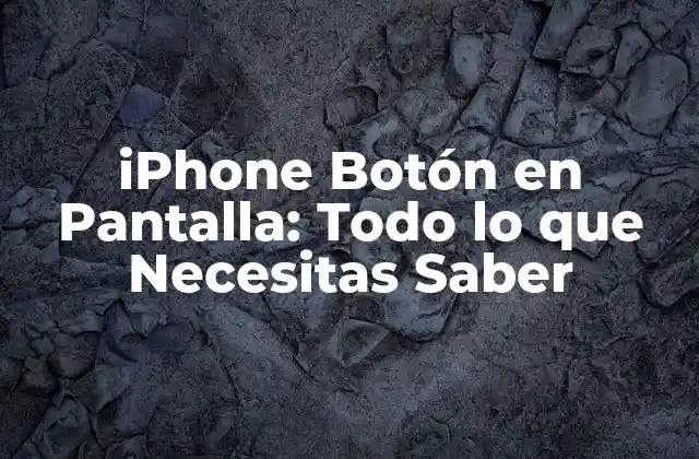 Iphone Botón en Pantalla: Todo Lo que Necesitas Saber