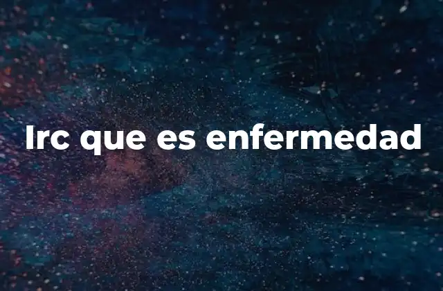 Irc que es Enfermedad
