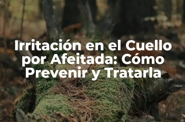 Irritación en el Cuello por Afeitada: Cómo Prevenir y Tratarla