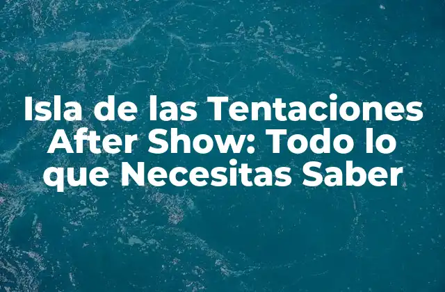 ¿Qué es Isla de las Tentaciones After Show?