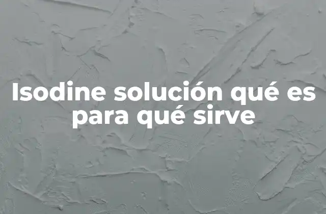 Isodine Solución Qué es para Qué Sirve