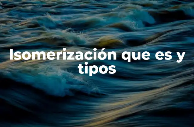 Isomerización que es y Tipos
