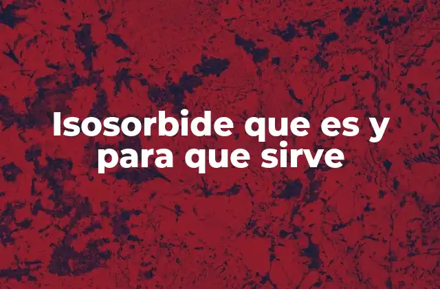 Isosorbide que es y para que Sirve
