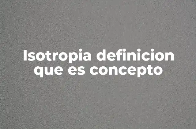 Isotropia Definicion que es Concepto