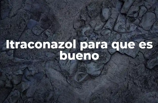 Itraconazol para que es Bueno